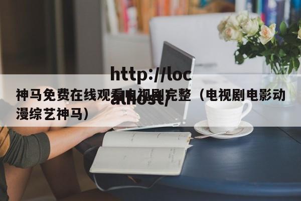 神马免费在线观看电视剧完整(电视剧电影动漫综艺神马)