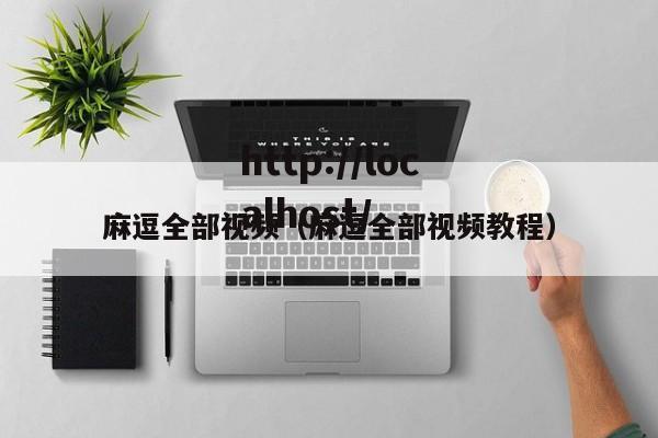 麻逗全部视频(麻逗全部视频教程)