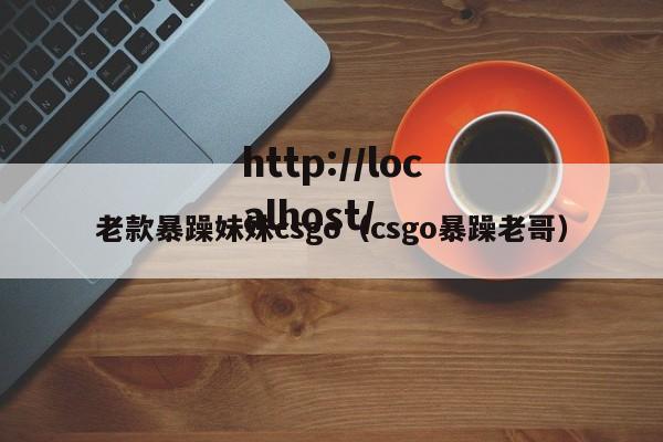 老款暴躁妹妹csgo(csgo暴躁老哥)