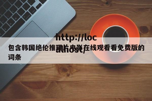 包含韩国绝伦推理片电影在线观看看免费版的词条
